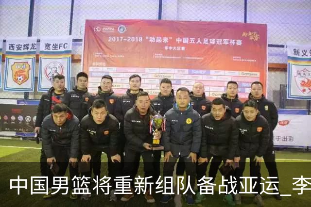 中国男篮将重新组队备战亚运 李凯尔周琦缺席